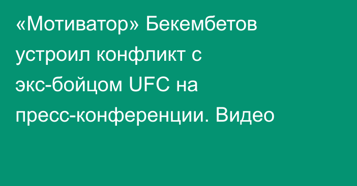 «Мотиватор» Бекембетов устроил конфликт с экс-бойцом UFC на пресс-конференции. Видео