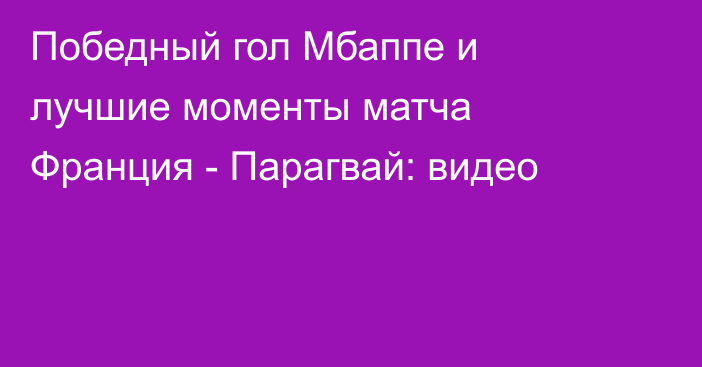 Победный гол Мбаппе и лучшие моменты матча Франция - Парагвай: видео