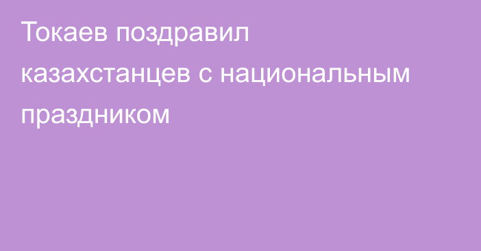 Токаев поздравил казахстанцев с национальным праздником