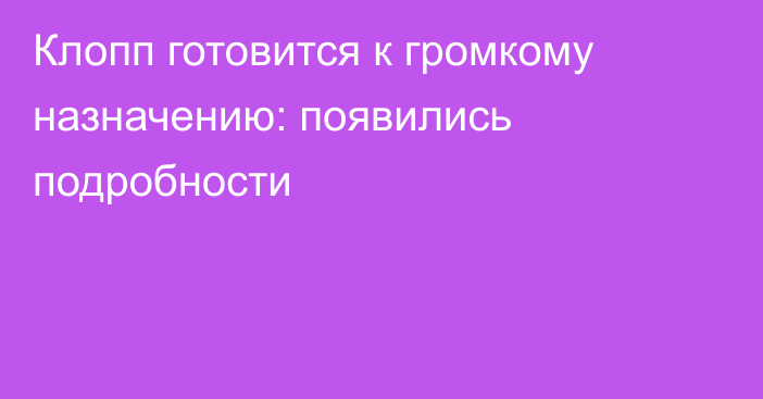 Клопп готовится к громкому назначению: появились подробности