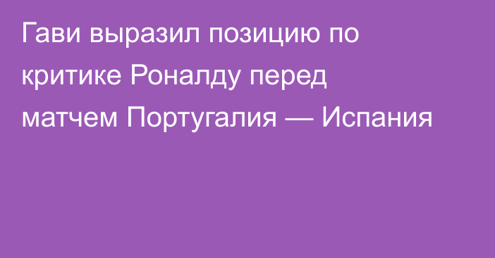 Гави выразил позицию по критике Роналду перед матчем Португалия — Испания