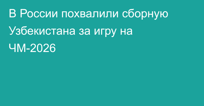 В России похвалили сборную Узбекистана за игру на ЧМ-2026