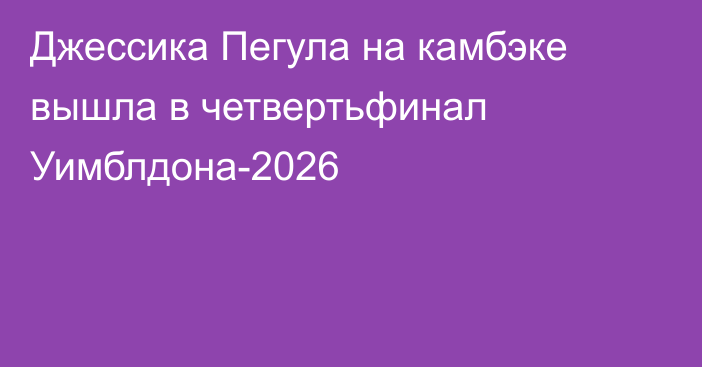 Джессика Пегула на камбэке вышла в четвертьфинал Уимблдона-2026