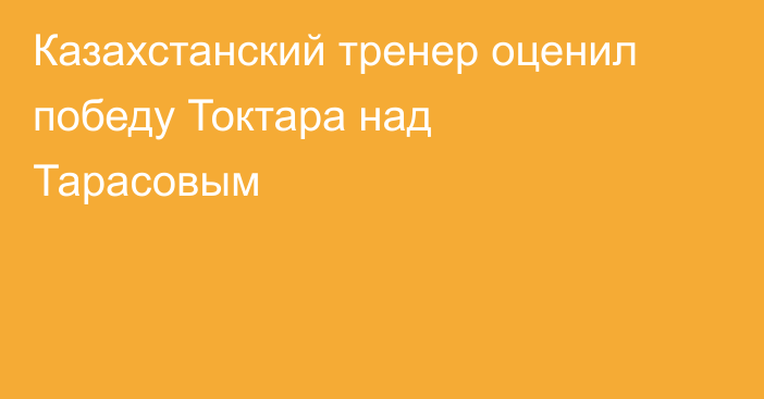 Казахстанский тренер оценил победу Токтара над Тарасовым