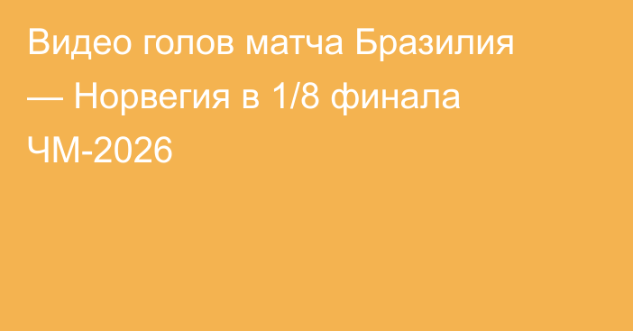 Видео голов матча Бразилия — Норвегия в 1/8 финала ЧМ-2026