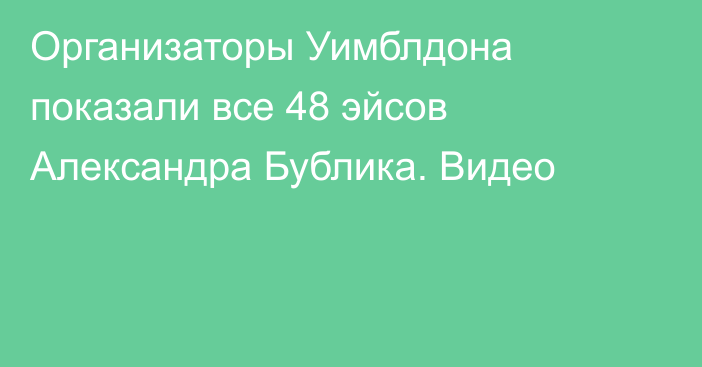 Организаторы Уимблдона показали все 48 эйсов Александра Бублика. Видео