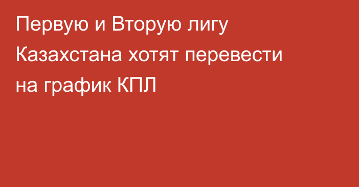 Первую и Вторую лигу Казахстана хотят перевести на график КПЛ