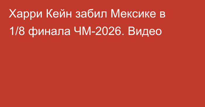 Харри Кейн забил Мексике в 1/8 финала ЧМ-2026. Видео