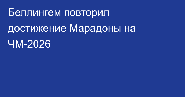 Беллингем повторил достижение Марадоны на ЧМ-2026
