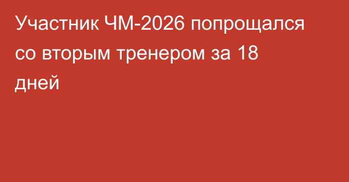Участник ЧМ-2026 попрощался со вторым тренером за 18 дней