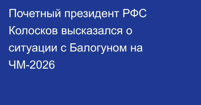 Почетный президент РФС Колосков высказался о ситуации с Балогуном на ЧМ-2026