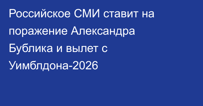 Российское СМИ ставит на поражение Александра Бублика и вылет с Уимблдона-2026