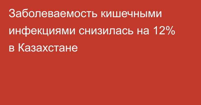 Заболеваемость кишечными инфекциями снизилась на 12% в Казахстане