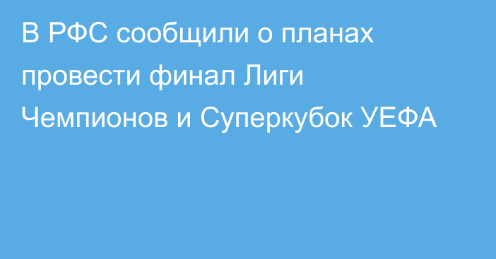 В РФС сообщили о планах провести финал Лиги Чемпионов и Суперкубок УЕФА