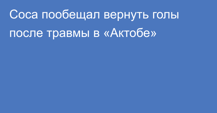 Соса пообещал вернуть голы после травмы в «Актобе»