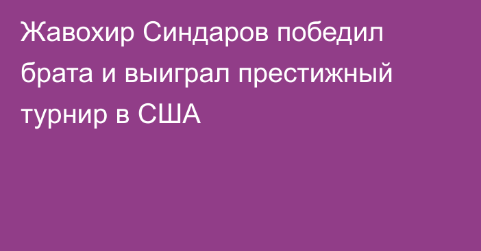 Жавохир Синдаров победил брата и выиграл престижный турнир в США