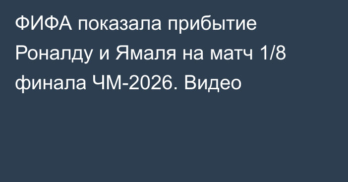 ФИФА показала прибытие Роналду и Ямаля на матч 1/8 финала ЧМ-2026. Видео