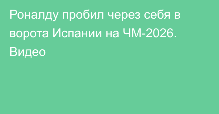 Роналду пробил через себя в ворота Испании на ЧМ-2026. Видео