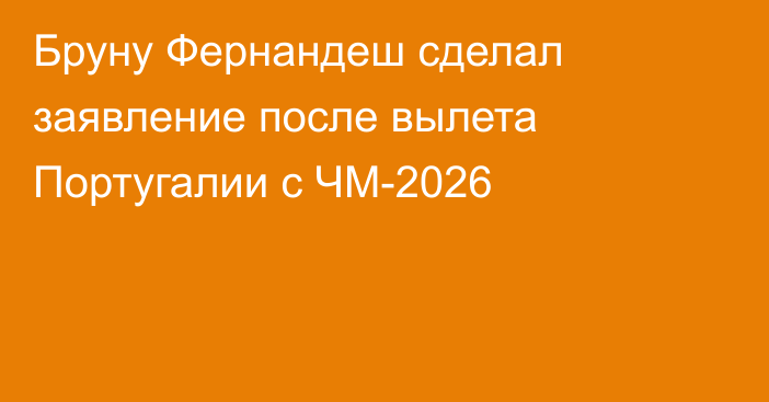 Бруну Фернандеш сделал заявление после вылета Португалии с ЧМ-2026