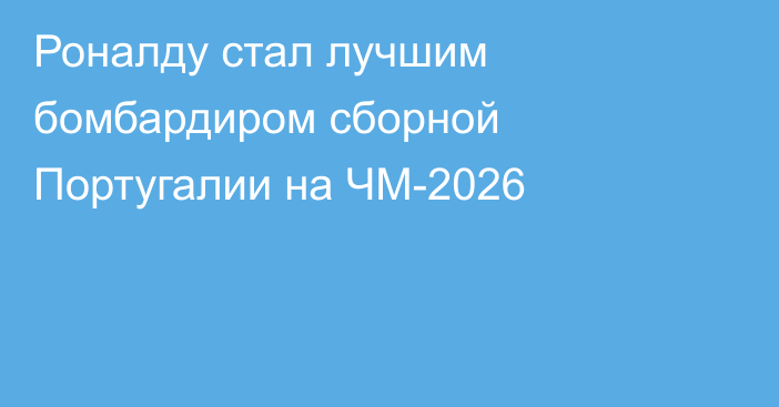 Роналду стал лучшим бомбардиром сборной Португалии на ЧМ-2026