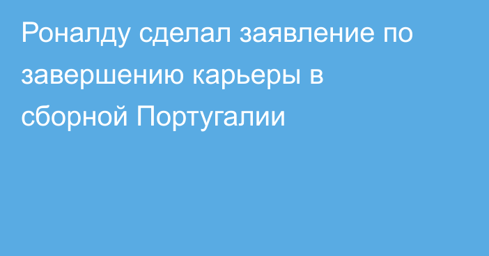 Роналду сделал заявление по завершению карьеры в сборной Португалии