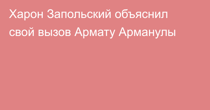 Харон Запольский объяснил свой вызов Армату Арманулы