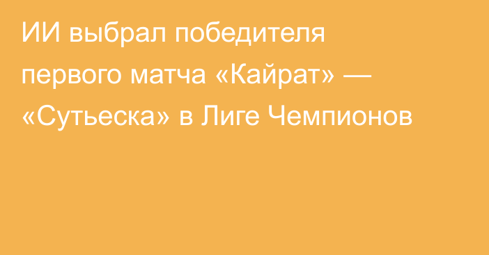 ИИ выбрал победителя первого матча «Кайрат» — «Сутьеска» в Лиге Чемпионов