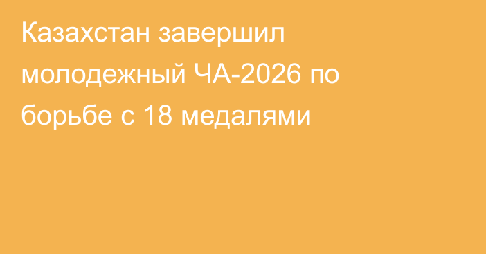 Казахстан завершил молодежный ЧА-2026 по борьбе с 18 медалями