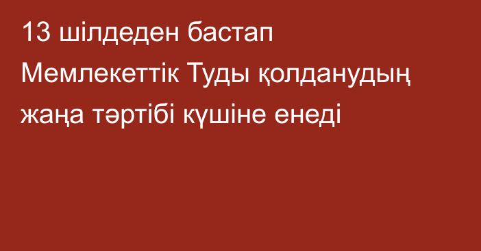 13 шілдеден бастап Мемлекеттік Туды қолданудың жаңа тәртібі күшіне енеді