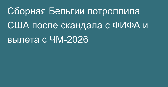 Сборная Бельгии потроллила США после скандала с ФИФА и вылета с ЧМ-2026