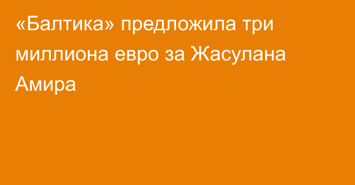 «Балтика» предложила три миллиона евро за Жасулана Амира