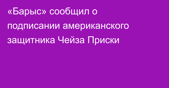 «Барыс» сообщил о подписании американского защитника Чейза Приски