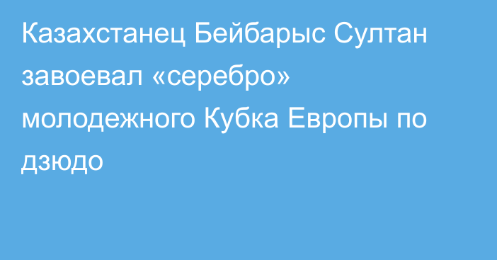 Казахстанец Бейбарыс Султан завоевал «серебро» молодежного Кубка Европы по дзюдо