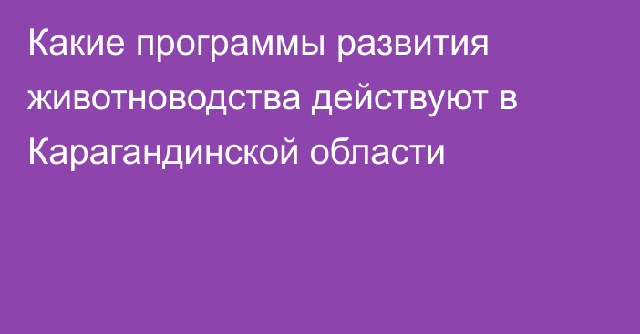 Какие программы развития животноводства действуют в Карагандинской области