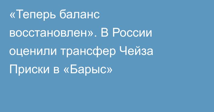 «Теперь баланс восстановлен». В России оценили трансфер Чейза Приски в «Барыс»