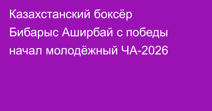 Казахстанский боксёр Бибарыс Аширбай с победы начал молодёжный ЧА-2026