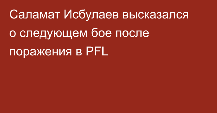 Саламат Исбулаев высказался о следующем бое после поражения в PFL