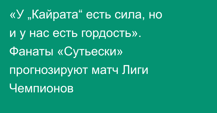 «У „Кайрата“ есть сила, но и у нас есть гордость». Фанаты «Сутьески» прогнозируют матч Лиги Чемпионов