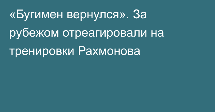 «Бугимен вернулся». За рубежом отреагировали на тренировки Рахмонова