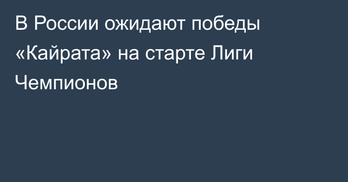 В России ожидают победы «Кайрата» на старте Лиги Чемпионов