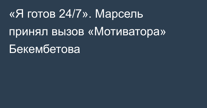 «Я готов 24/7». Марсель принял вызов «Мотиватора» Бекембетова