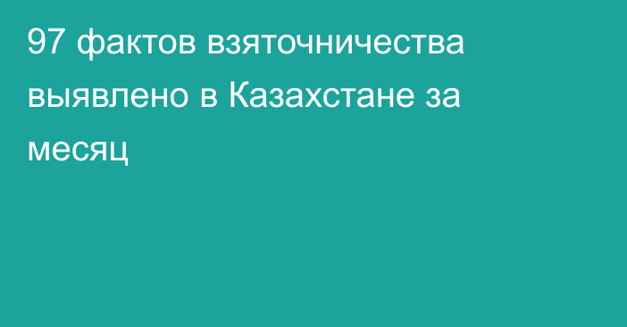97 фактов взяточничества выявлено в Казахстане за месяц