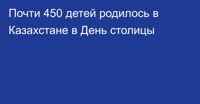 Почти 450 детей родилось в Казахстане в День столицы