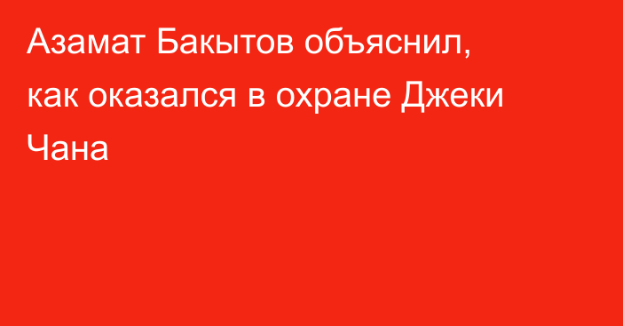 Азамат Бакытов объяснил, как оказался в охране Джеки Чана