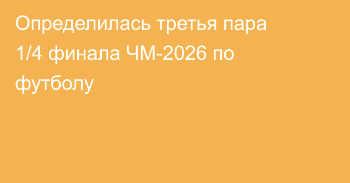 Определилась третья пара 1/4 финала ЧМ-2026 по футболу