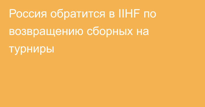 Россия обратится в IIHF по возвращению сборных на турниры