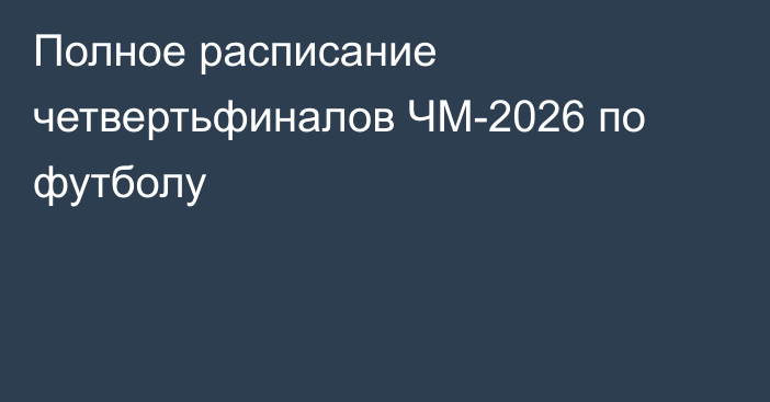 Полное расписание четвертьфиналов ЧМ-2026 по футболу