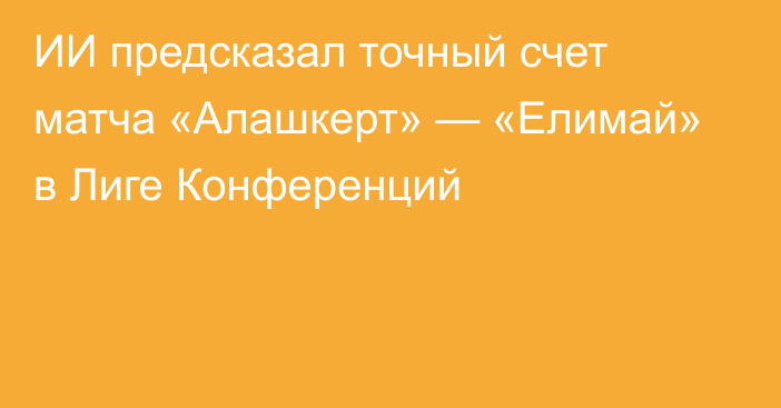 ИИ предсказал точный счет матча «Алашкерт» — «Елимай» в Лиге Конференций