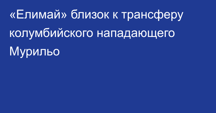 «Елимай» близок к трансферу колумбийского нападающего Мурильо