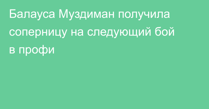Балауса Муздиман получила соперницу на следующий бой в профи
